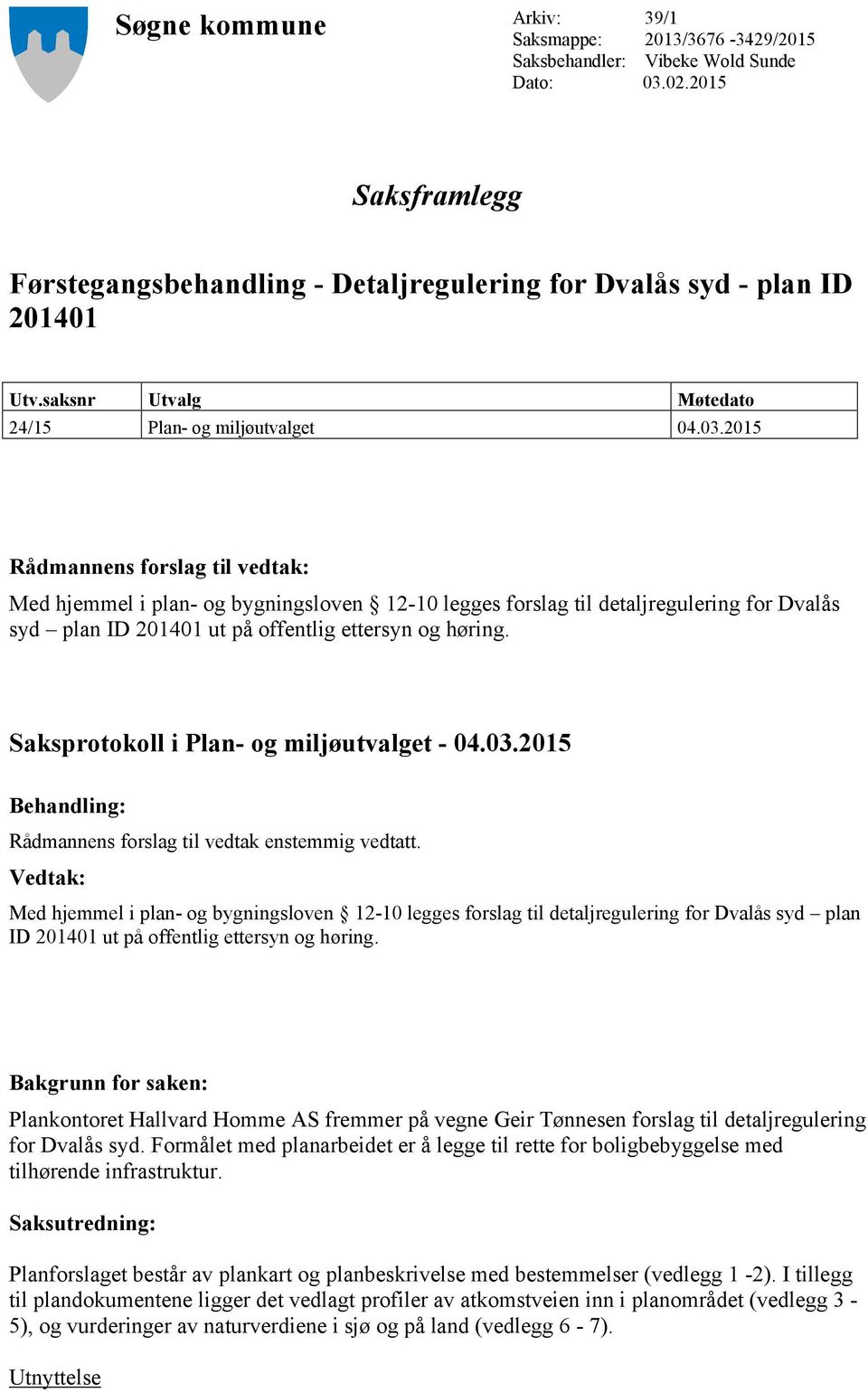 2015 Rådmannens forslag til vedtak: Med hjemmel i plan- og bygningsloven 12-10 legges forslag til detaljregulering for Dvalås syd plan ID 201401 ut på offentlig ettersyn og høring.