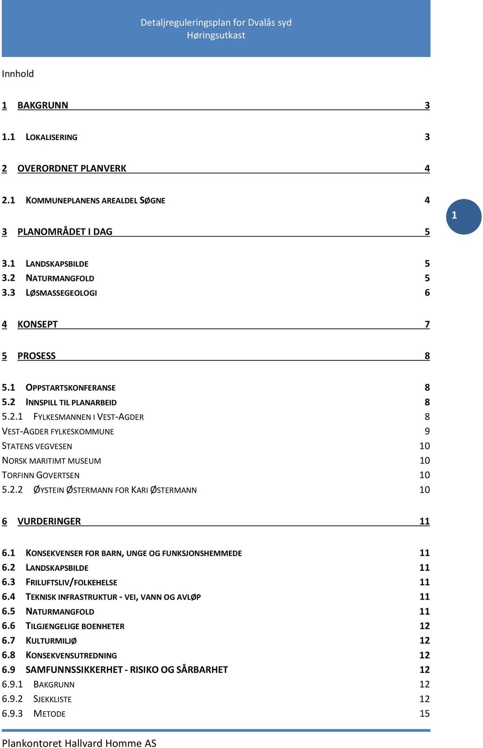 2 INNSPILL TIL PLANARBEID 8 5.2.1 FYLKESMANNEN I VEST-AGDER 8 VEST-AGDER FYLKESKOMMUNE 9 STATENS VEGVESEN 10 NORSK MARITIMT MUSEUM 10 TORFINN GOVERTSEN 10 5.2.2 ØYSTEIN ØSTERMANN FOR KARI ØSTERMANN 10 6 VURDERINGER 11 6.