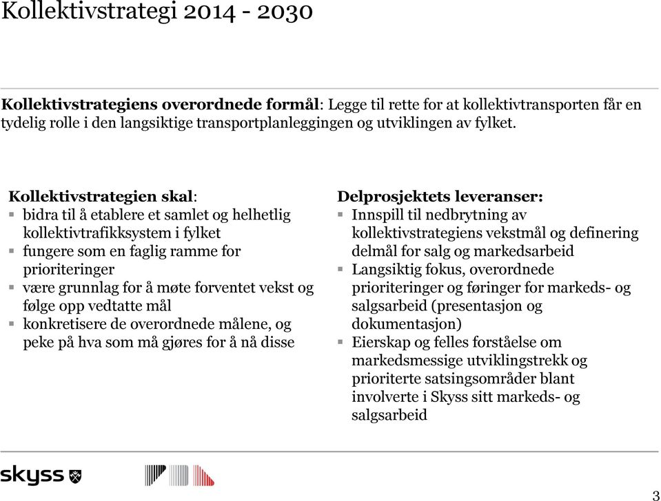 opp vedtatte mål konkretisere de overordnede målene, og peke på hva som må gjøres for å nå disse Delprosjektets leveranser: Innspill til nedbrytning av kollektivstrategiens vekstmål og definering