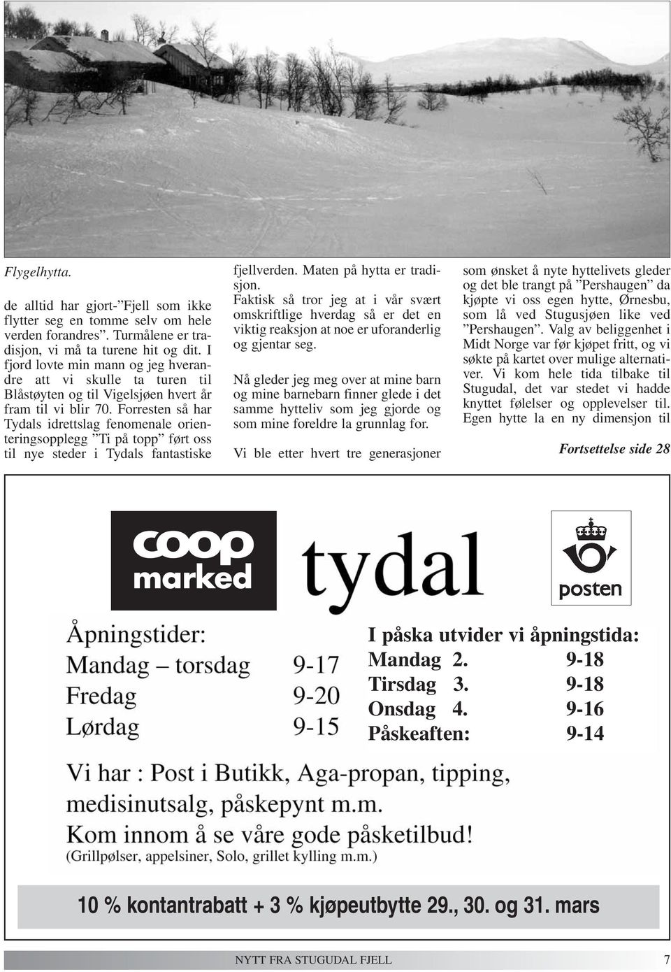 Forresten så har Tydals idrettslag fenomenale orienteringsopplegg Ti på topp ført oss til nye steder i Tydals fantastiske fjellverden. Maten på hytta er tradisjon.