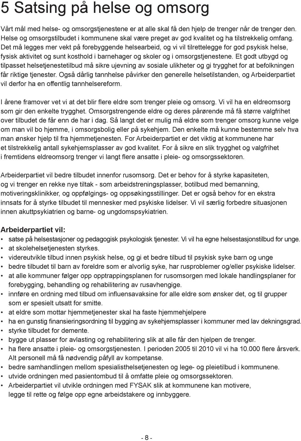 Det må legges mer vekt på forebyggende helsearbeid, og vi vil tilrettelegge for god psykisk helse, fysisk aktivitet og sunt kosthold i barnehager og skoler og i omsorgstjenestene.