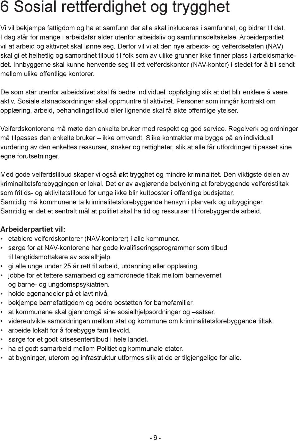 Derfor vil vi at den nye arbeids- og velferdsetaten (NAV) skal gi et helhetlig og samordnet tilbud til folk som av ulike grunner ikke finner plass i arbeidsmarkedet.