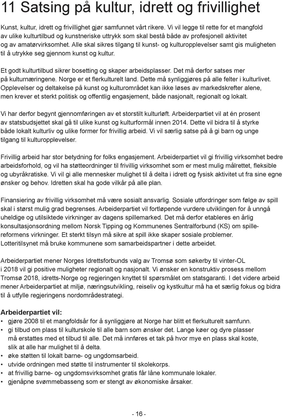 Alle skal sikres tilgang til kunst- og kulturopplevelser samt gis muligheten til å utrykke seg gjennom kunst og kultur. Et godt kulturtilbud sikrer bosetting og skaper arbeidsplasser.