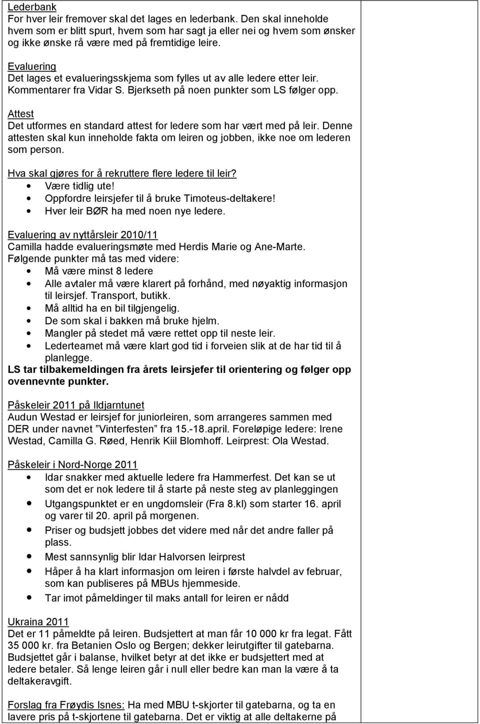 Evaluering Det lages et evalueringsskjema som fylles ut av alle ledere etter leir. Kommentarer fra Vidar S. Bjerkseth på noen punkter som LS følger opp.
