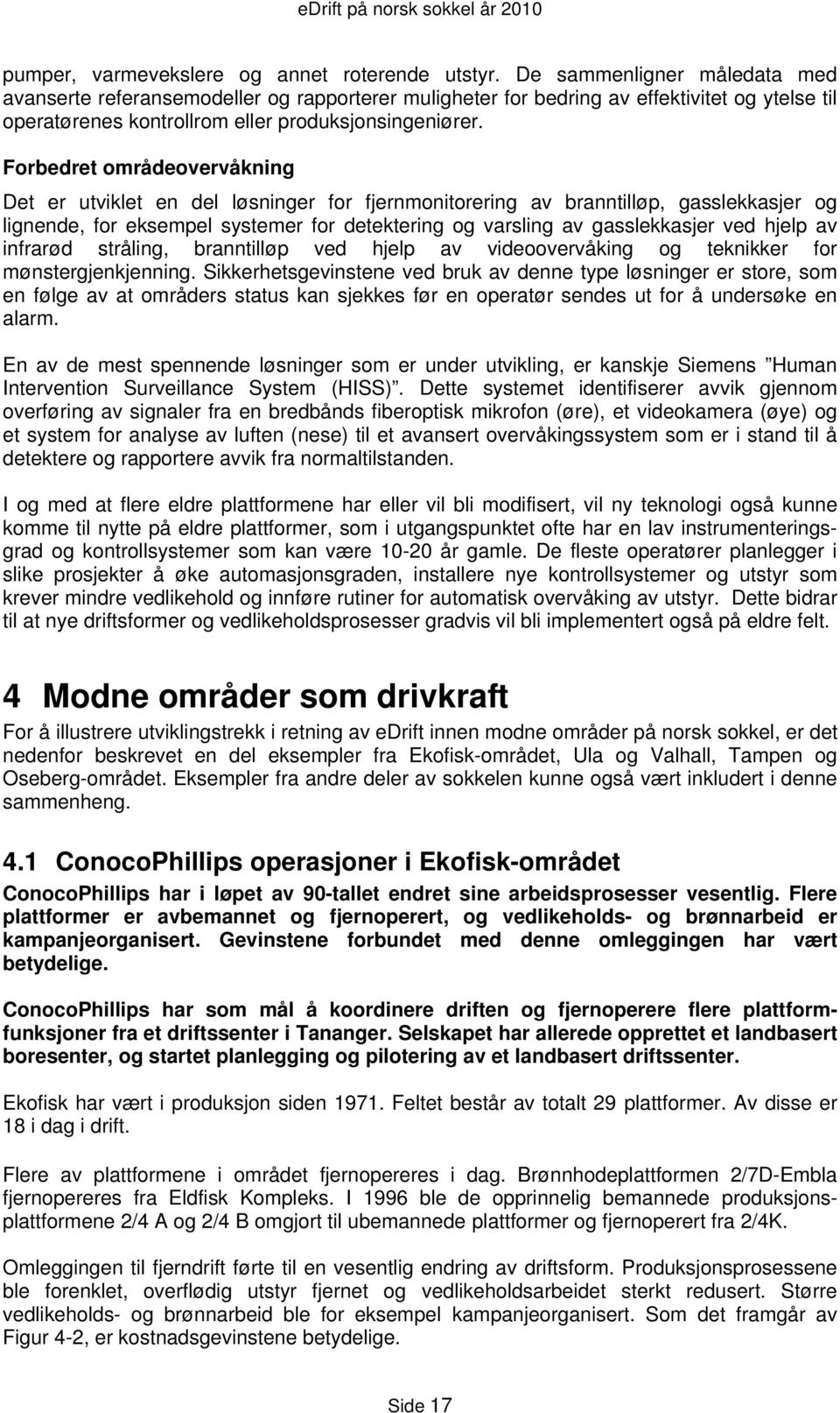 Forbedret områdeovervåkning Det er utviklet en del løsninger for fjernmonitorering av branntilløp, gasslekkasjer og lignende, for eksempel systemer for detektering og varsling av gasslekkasjer ved