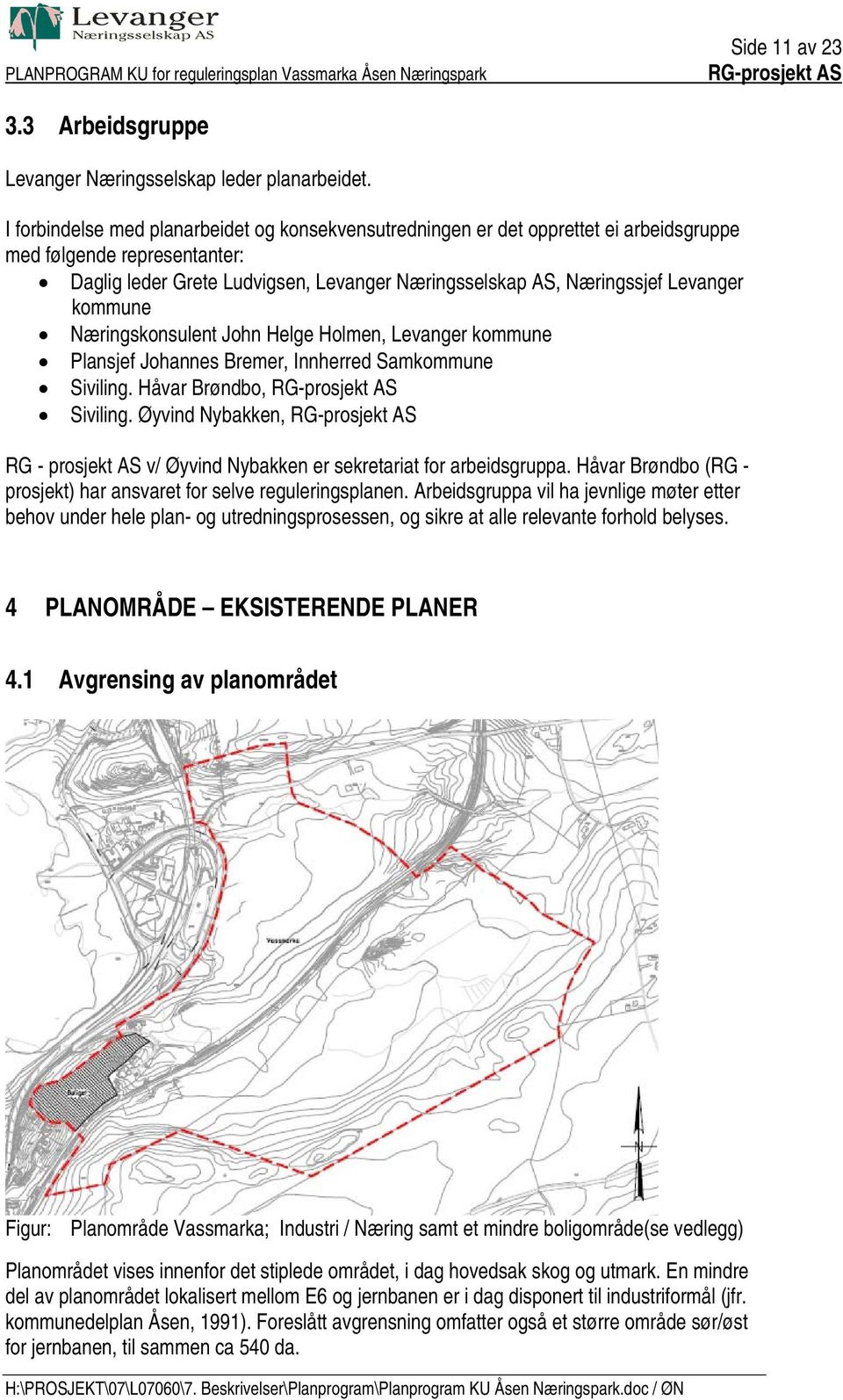 kommune Næringskonsulent John Helge Holmen, Levanger kommune Plansjef Johannes Bremer, Innherred Samkommune Siviling. Håvar Brøndbo, Siviling.