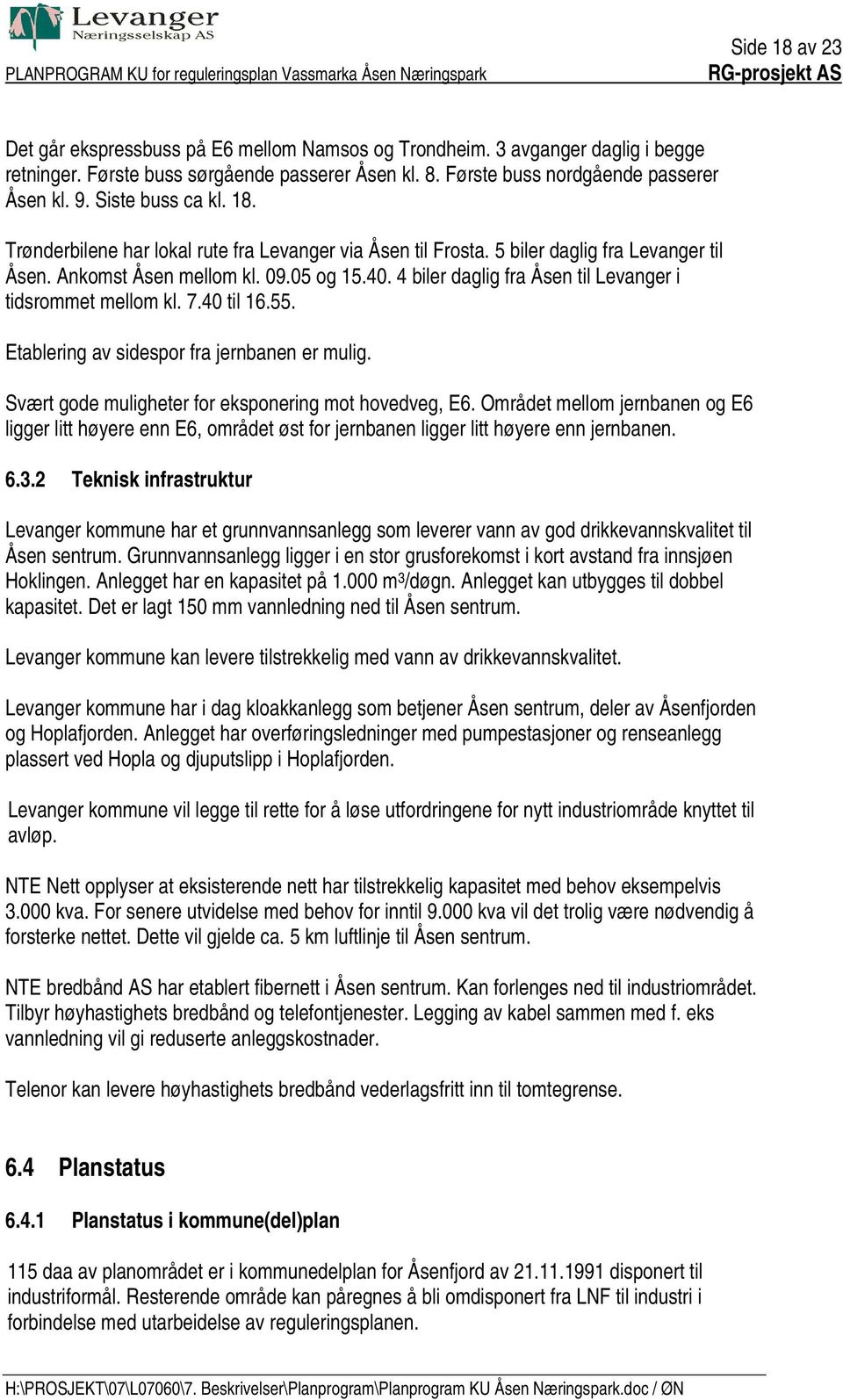 4 biler daglig fra Åsen til Levanger i tidsrommet mellom kl. 7.40 til 16.55. Etablering av sidespor fra jernbanen er mulig. Svært gode muligheter for eksponering mot hovedveg, E6.