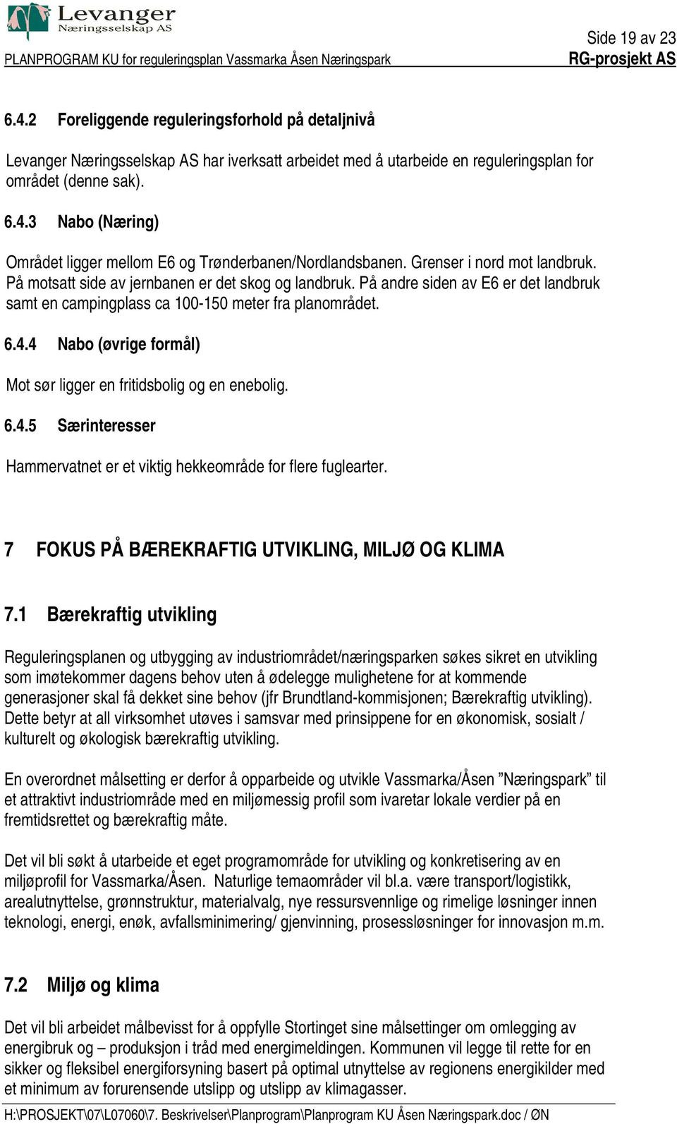 4 Nabo (øvrige formål) Mot sør ligger en fritidsbolig og en enebolig. 6.4.5 Særinteresser Hammervatnet er et viktig hekkeområde for flere fuglearter.