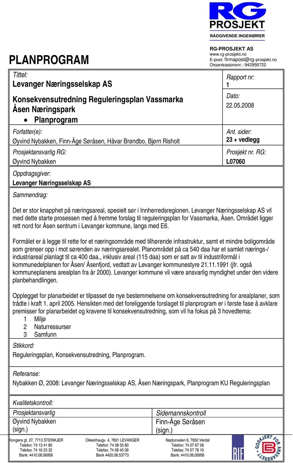 : 942958722 Rapport nr: 1 Dato: 22.05.2008 Ant. sider: 23 + vedlegg Prosjekt nr. RG: L07060 Det er stor knapphet på næringsareal, spesielt sør i Innherredsregionen.