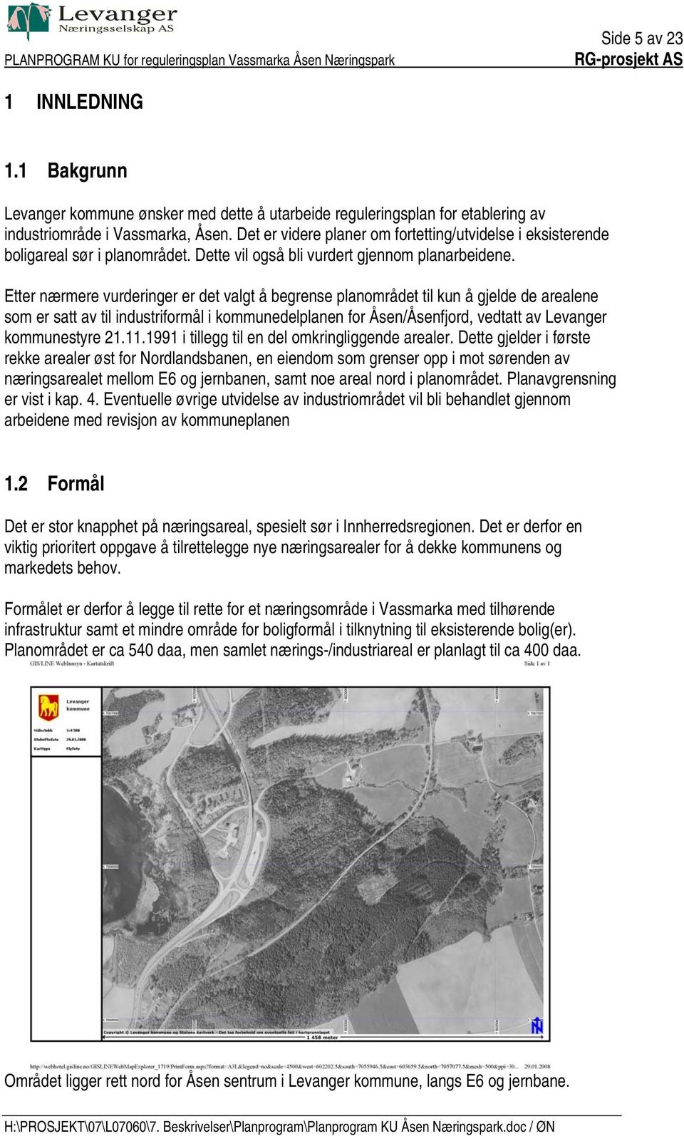 Etter nærmere vurderinger er det valgt å begrense planområdet til kun å gjelde de arealene som er satt av til industriformål i kommunedelplanen for Åsen/Åsenfjord, vedtatt av Levanger kommunestyre 21.