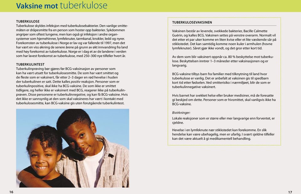 Forekomsten av tuberkulose i Norge er lav og var fallende til 1997, men det har vært en viss økning de senere årene på grunn av økt innvandring fra land med høy forekomst av tuberkulose.