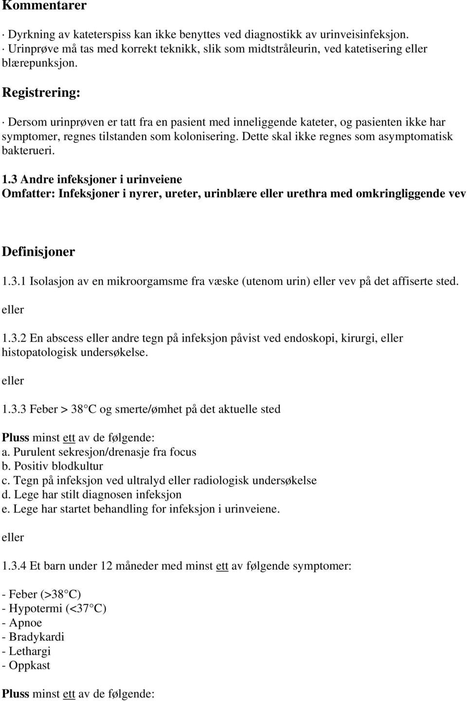 3 Andre infeksjoner i urinveiene Omfatter: Infeksjoner i nyrer, ureter, urinblære urethra med omkringliggende vev Definisjoner 1.3.1 Isolasjon av en mikroorgamsme fra væske (utenom urin) vev på det affiserte sted.