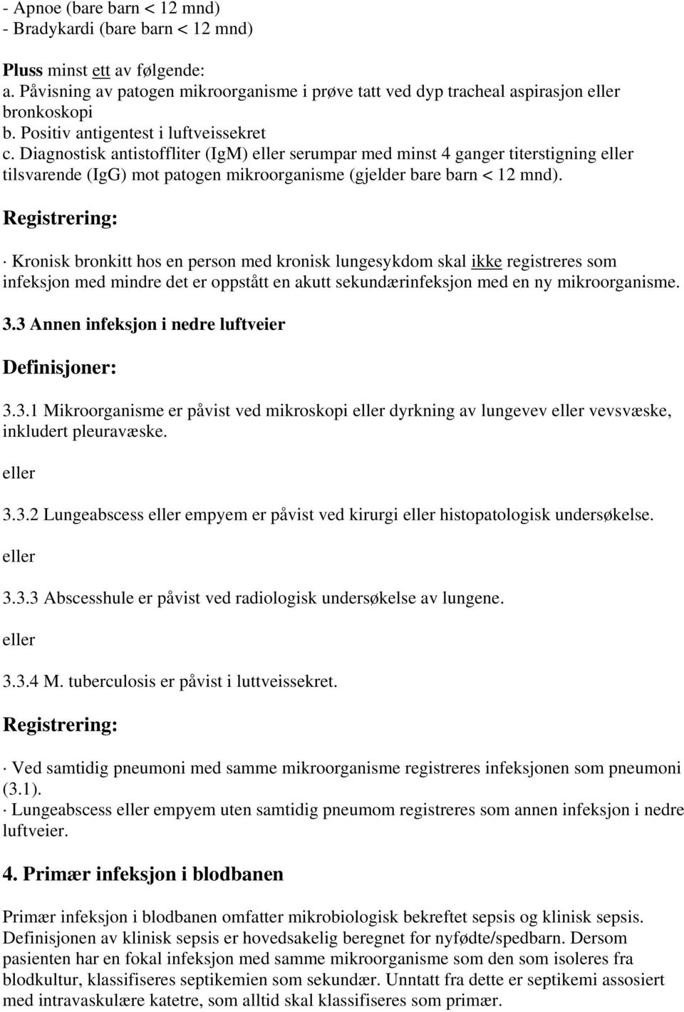 Kronisk bronkitt hos en person med kronisk lungesykdom skal ikke registreres som infeksjon med mindre det er oppstått en akutt sekundærinfeksjon med en ny mikroorganisme. 3.