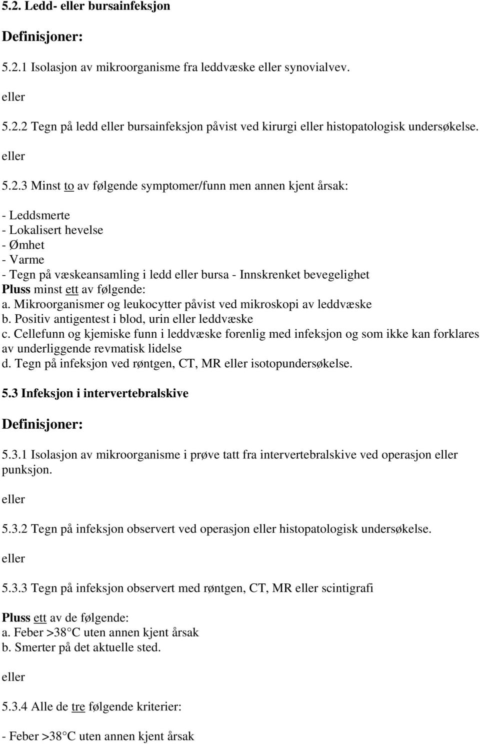 Mikroorganismer og leukocytter påvist ved mikroskopi av leddvæske b. Positiv antigentest i blod, urin leddvæske c.