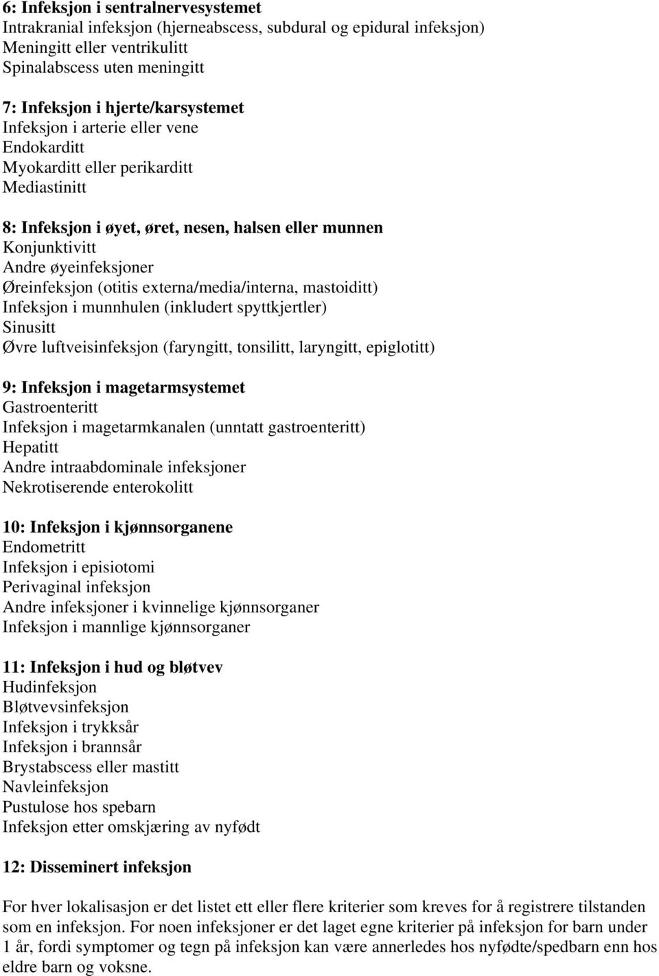 mastoiditt) Infeksjon i munnhulen (inkludert spyttkjertler) Sinusitt Øvre luftveisinfeksjon (faryngitt, tonsilitt, laryngitt, epiglotitt) 9: Infeksjon i magetarmsystemet Gastroenteritt Infeksjon i