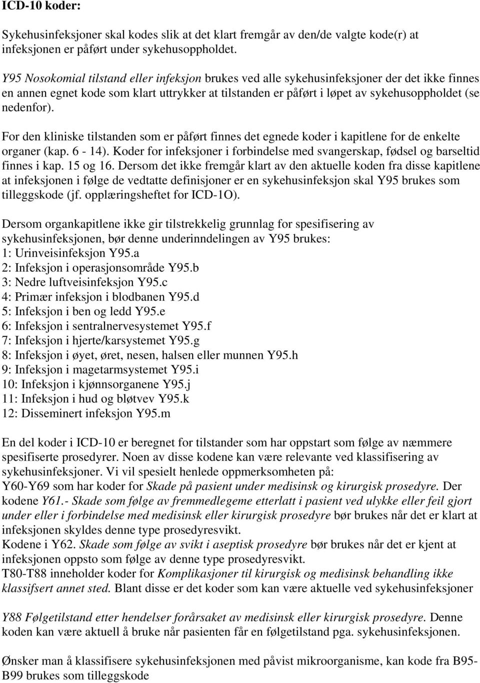 For den kliniske tilstanden som er påført finnes det egnede koder i kapitlene for de enkelte organer (kap. 6-14). Koder for infeksjoner i forbindelse med svangerskap, fødsel og barseltid finnes i kap.