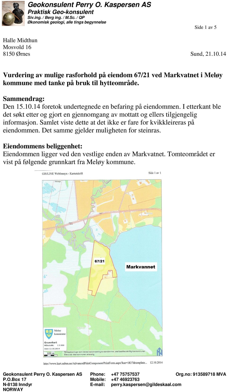 I etterkant ble det søkt etter og gjort en gjennomgang av mottatt og ellers tilgjengelig informasjon. Samlet viste dette at det ikke er fare for kvikkleireras på eiendommen.