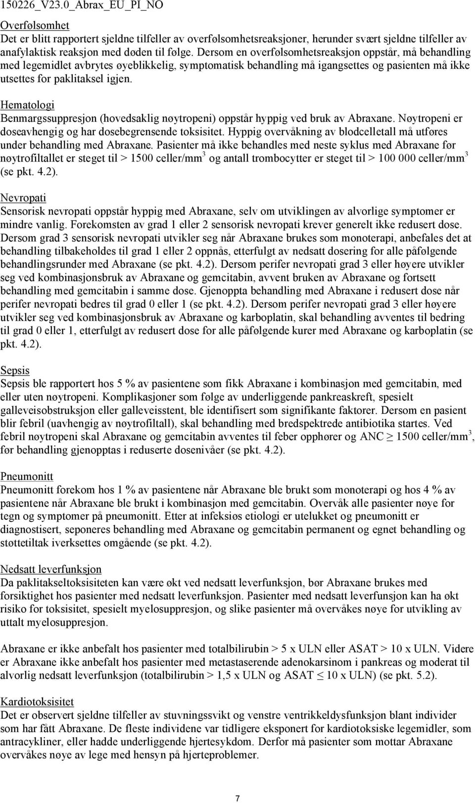 Hematologi Benmargssuppresjon (hovedsaklig nøytropeni) oppstår hyppig ved bruk av Abraxane. Nøytropeni er doseavhengig og har dosebegrensende toksisitet.