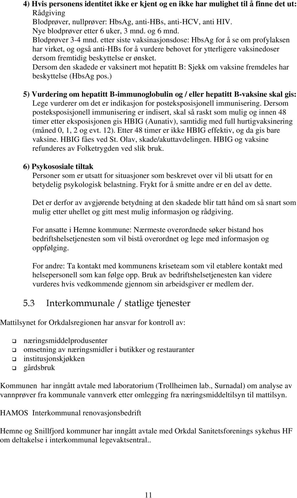 etter siste vaksinasjonsdose: HbsAg for å se om profylaksen har virket, og også anti-hbs for å vurdere behovet for ytterligere vaksinedoser dersom fremtidig beskyttelse er ønsket.