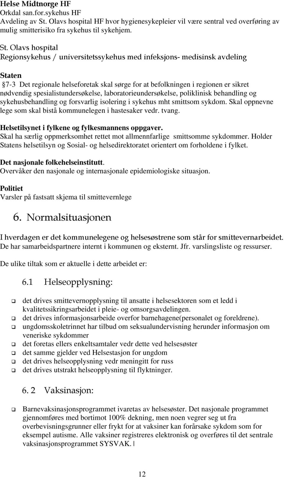 Olavs hospital Regionsykehus / universitetssykehus med infeksjons- medisinsk avdeling Staten 7-3 Det regionale helseforetak skal sørge for at befolkningen i regionen er sikret nødvendig