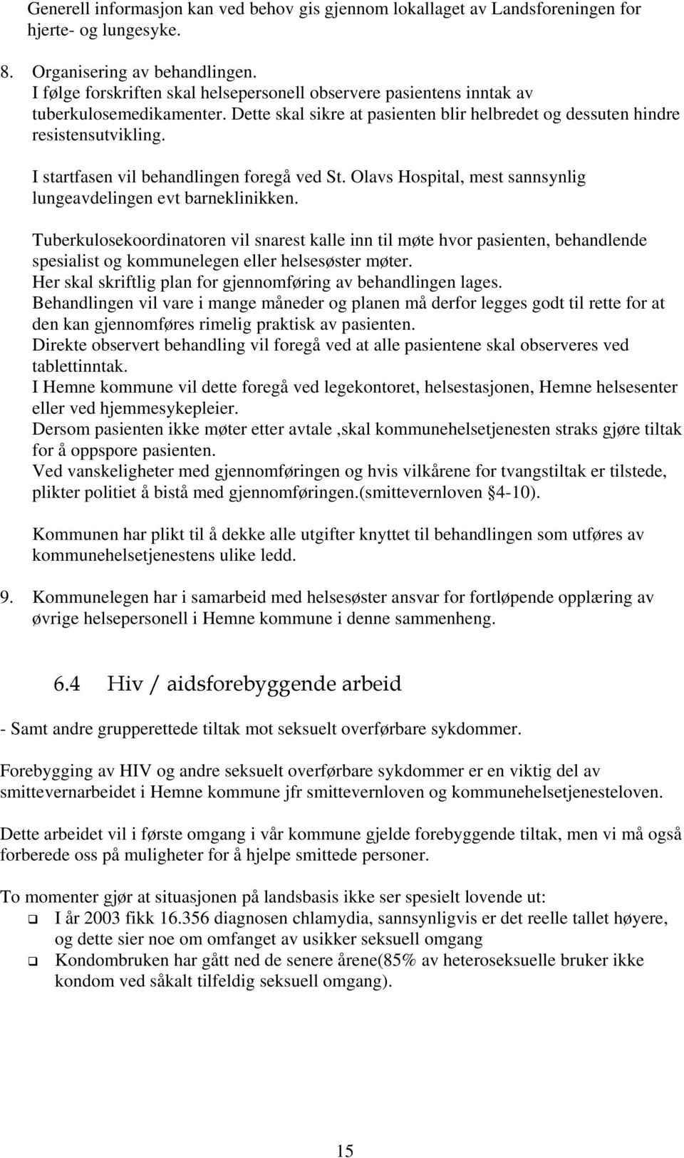 I startfasen vil behandlingen foregå ved St. Olavs Hospital, mest sannsynlig lungeavdelingen evt barneklinikken.