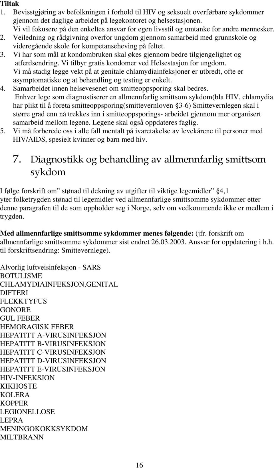 Veiledning og rådgivning overfor ungdom gjennom samarbeid med grunnskole og videregående skole for kompetanseheving på feltet. 3.