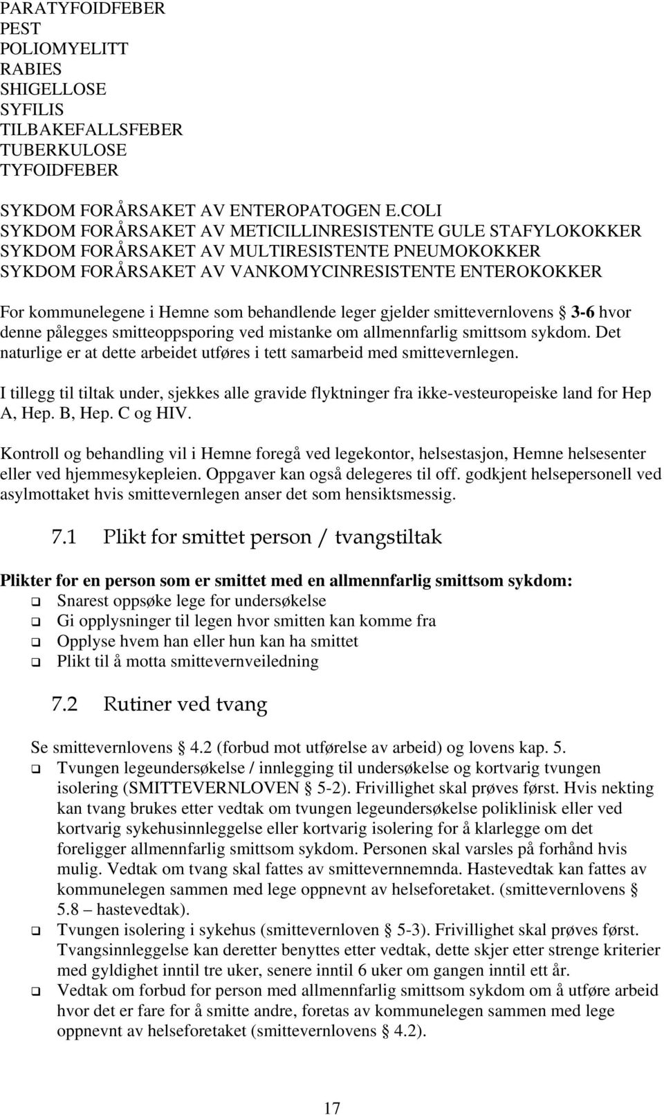 som behandlende leger gjelder smittevernlovens 3-6 hvor denne pålegges smitteoppsporing ved mistanke om allmennfarlig smittsom sykdom.