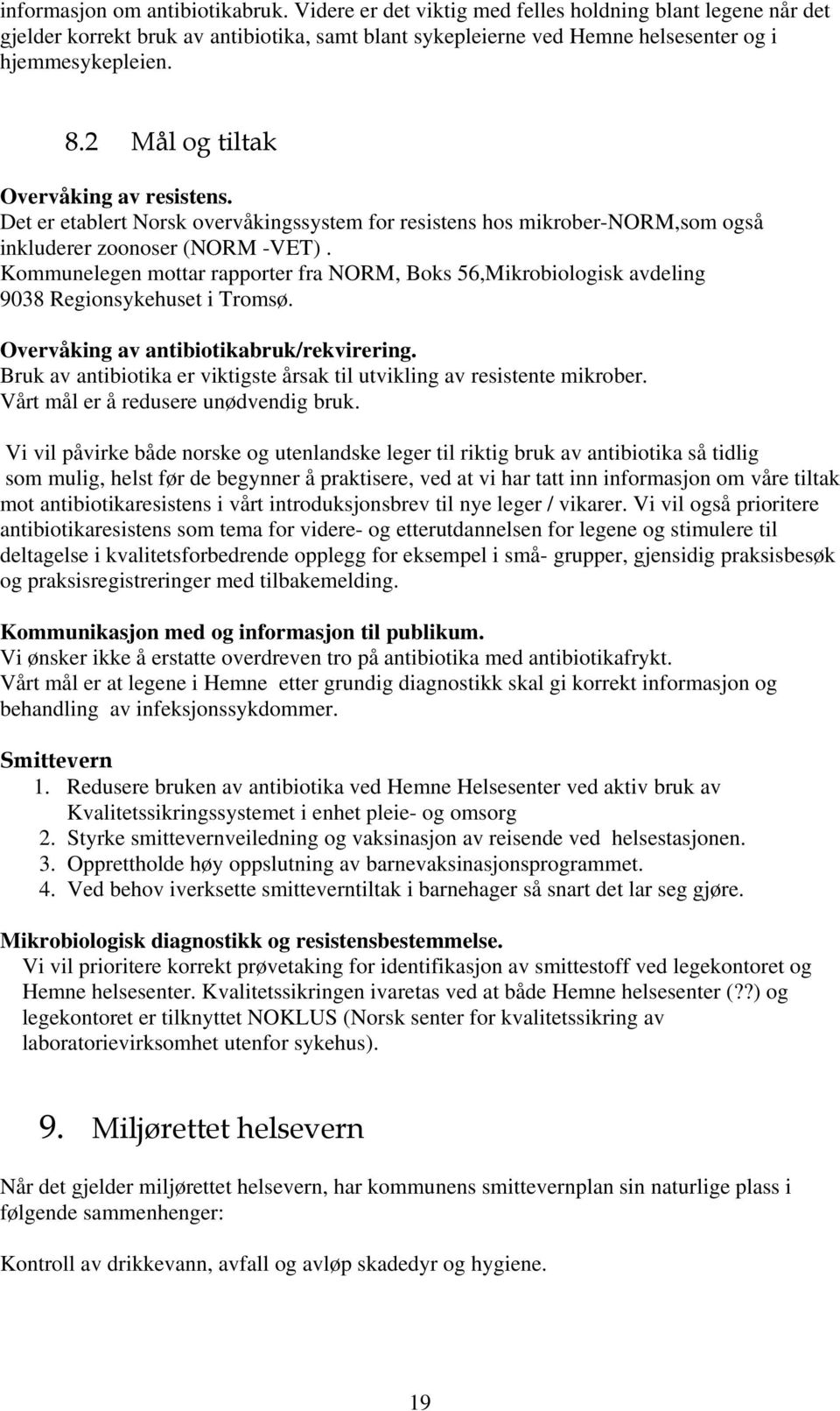 Kommunelegen mottar rapporter fra NORM, Boks 56,Mikrobiologisk avdeling 9038 Regionsykehuset i Tromsø. Overvåking av antibiotikabruk/rekvirering.