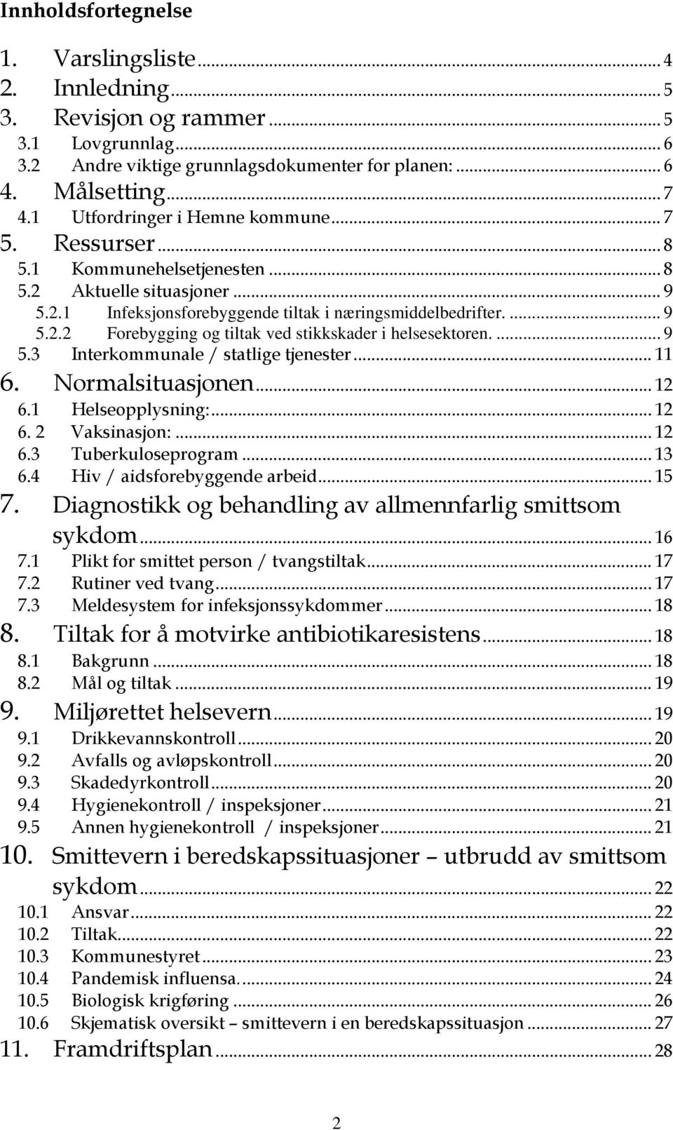 ... 9 5.3 Interkommunale / statlige tjenester... 11 6. Normalsituasjonen... 12 6.1 Helseopplysning:... 12 6. 2 Vaksinasjon:... 12 6.3 Tuberkuloseprogram... 13 6.4 Hiv / aidsforebyggende arbeid... 15 7.