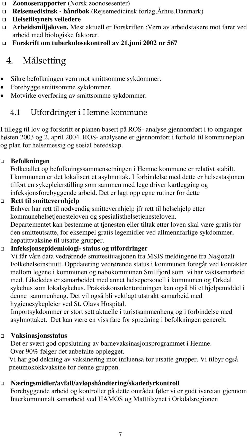 Målsetting Sikre befolkningen vern mot smittsomme sykdommer. Forebygge smittsomme sykdommer. Motvirke overføring av smittsomme sykdommer. 4.