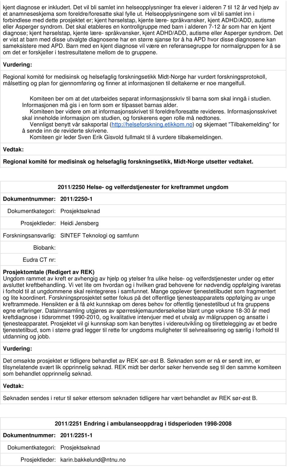 Det skal etableres en kontrollgruppe med barn i alderen 7-12 år som har en kjent diagnose; kjent hørselstap, kjente lære- språkvansker, kjent ADHD/ADD, autisme eller Asperger syndrom.