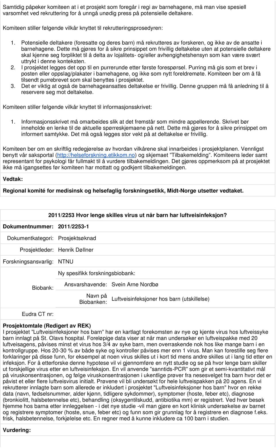 Dette må gjøres for å sikre prinsippet om frivillig deltakelse uten at potensielle deltakere skal kjenne seg forpliktet til å delta av lojalitets- og/eller avhengighetshensyn som kan være svært