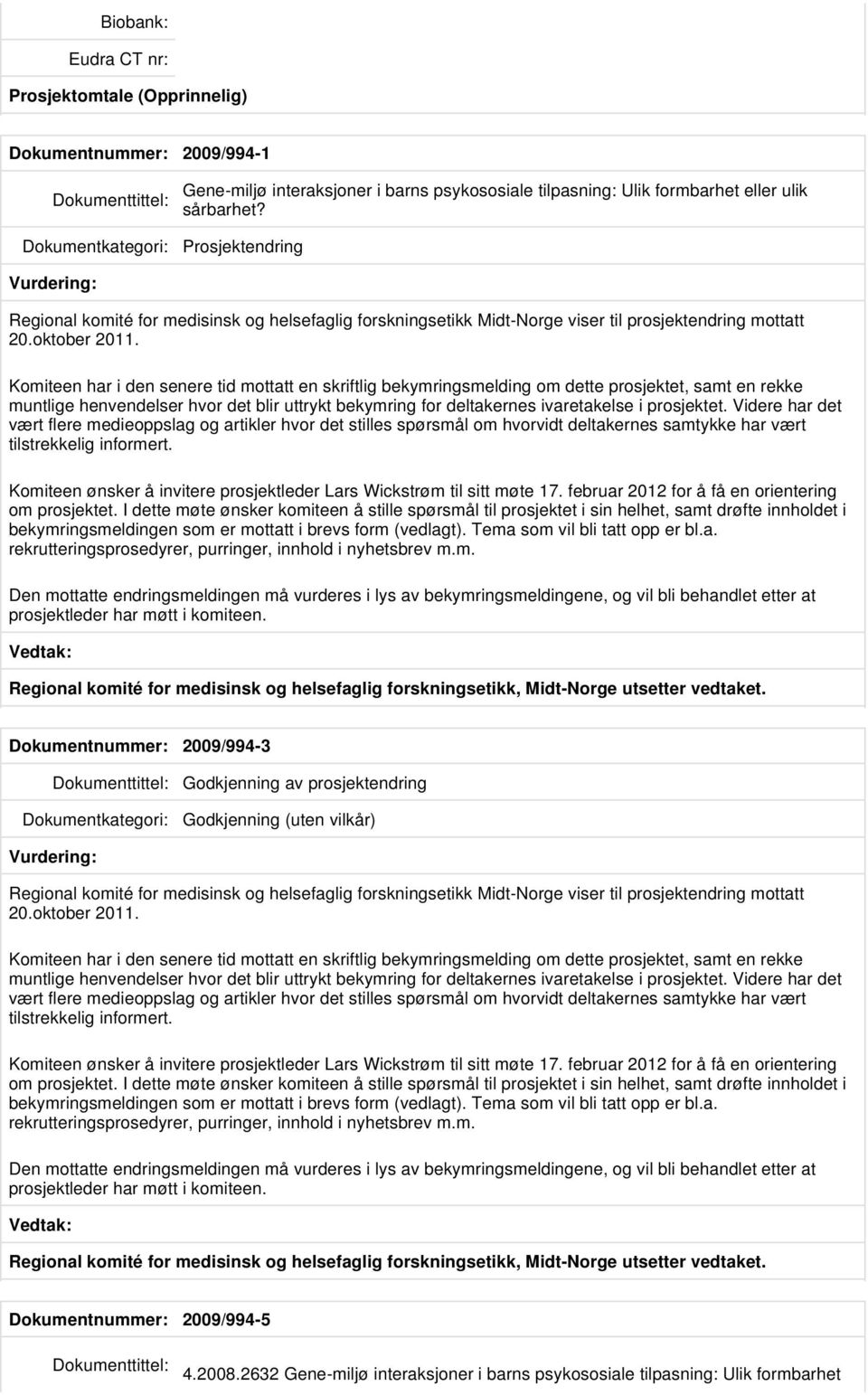 Komiteen har i den senere tid mottatt en skriftlig bekymringsmelding om dette prosjektet, samt en rekke muntlige henvendelser hvor det blir uttrykt bekymring for deltakernes ivaretakelse i prosjektet.