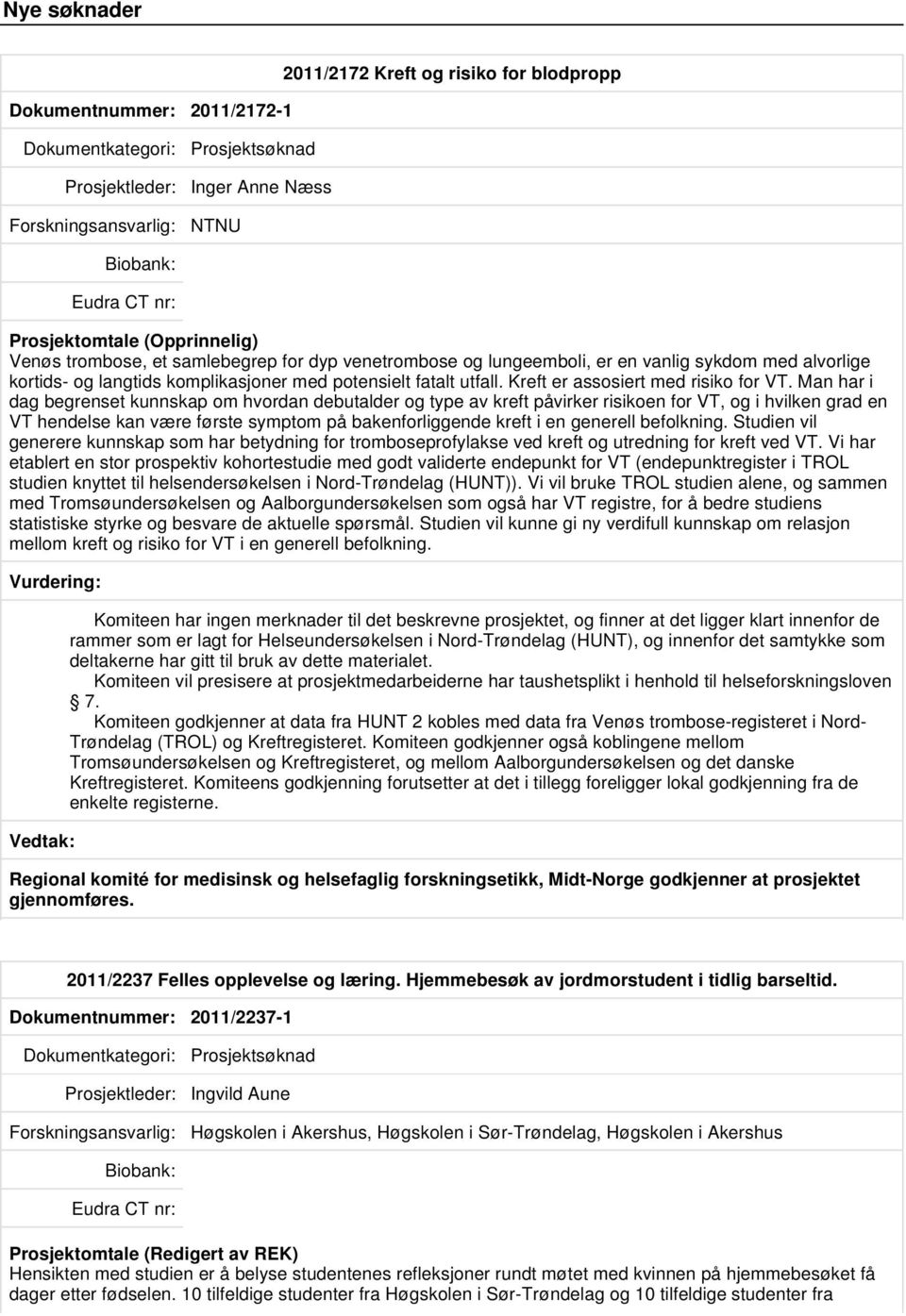 Man har i dag begrenset kunnskap om hvordan debutalder og type av kreft påvirker risikoen for VT, og i hvilken grad en VT hendelse kan være første symptom på bakenforliggende kreft i en generell