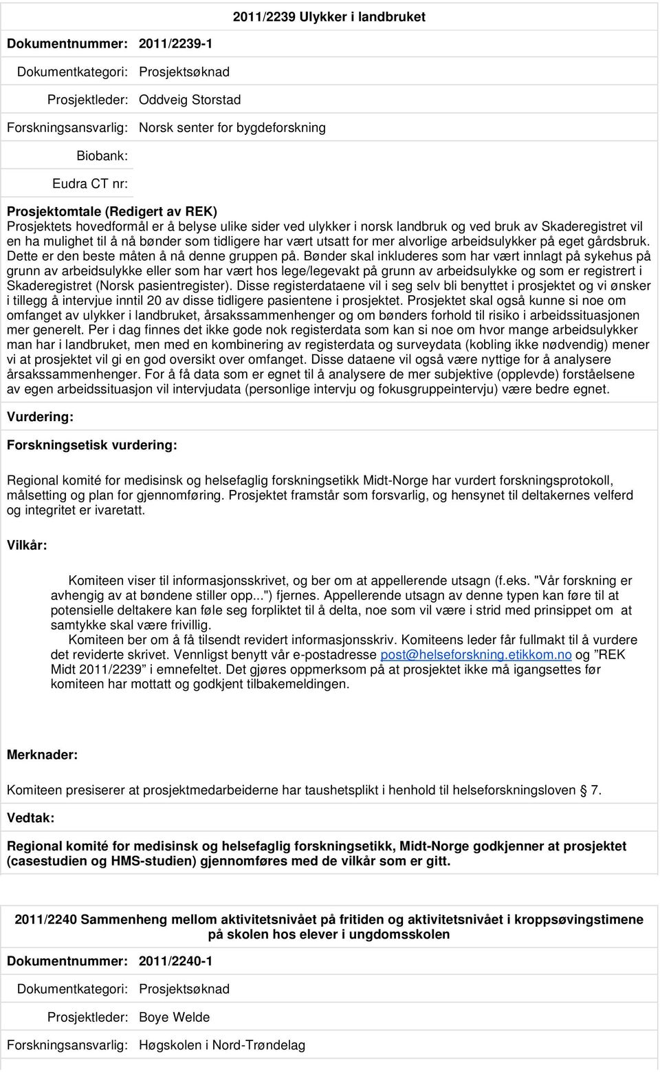 Bønder skal inkluderes som har vært innlagt på sykehus på grunn av arbeidsulykke eller som har vært hos lege/legevakt på grunn av arbeidsulykke og som er registrert i Skaderegistret (Norsk