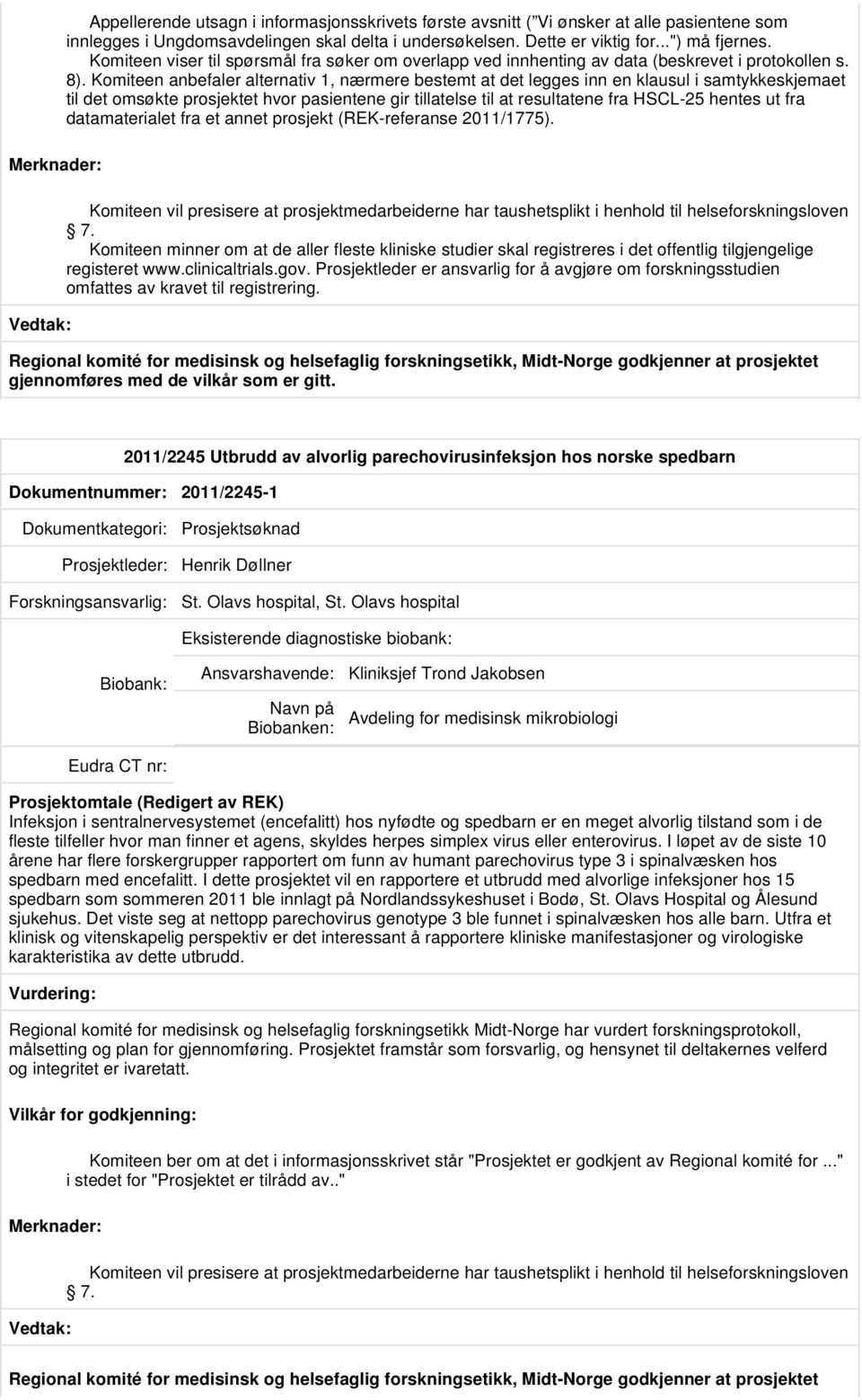 Komiteen anbefaler alternativ 1, nærmere bestemt at det legges inn en klausul i samtykkeskjemaet til det omsøkte prosjektet hvor pasientene gir tillatelse til at resultatene fra HSCL-25 hentes ut fra