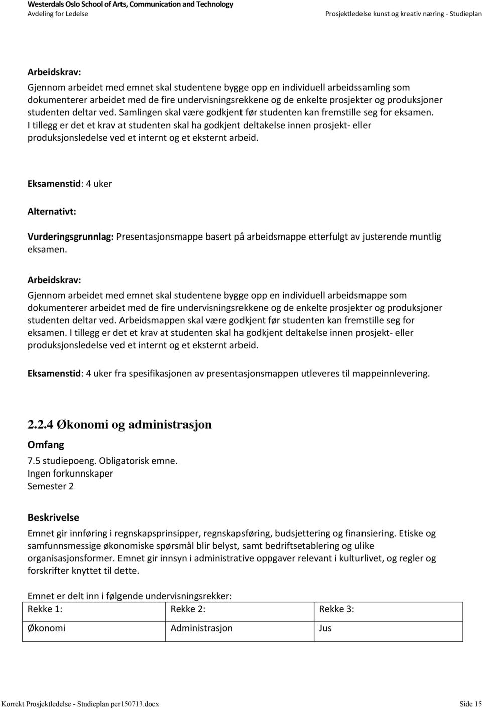 I tillegg er det et krav at studenten skal ha godkjent deltakelse innen prosjekt- eller produksjonsledelse ved et internt og et eksternt arbeid.