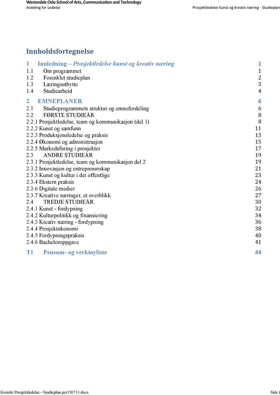 2.5 Markedsføring i prosjekter 17 2.3 ANDRE STUDIEÅR 19 2.3.1 Prosjektledelse, team og kommunikasjon del 2 19 2.3.2 Innovasjon og entreprenørskap 21 2.3.3 Kunst og kultur i det offentlige 23 2.3.4 Ekstern praksis 24 2.