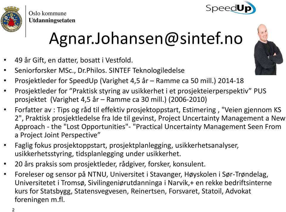 ) (2006-2010) Forfatter av : Tips og råd til effektiv prosjektoppstart, Estimering, "Veien gjennom KS 2", Praktisk prosjektledelse fra Ide til gevinst, Project Uncertainty Management a New Approach -