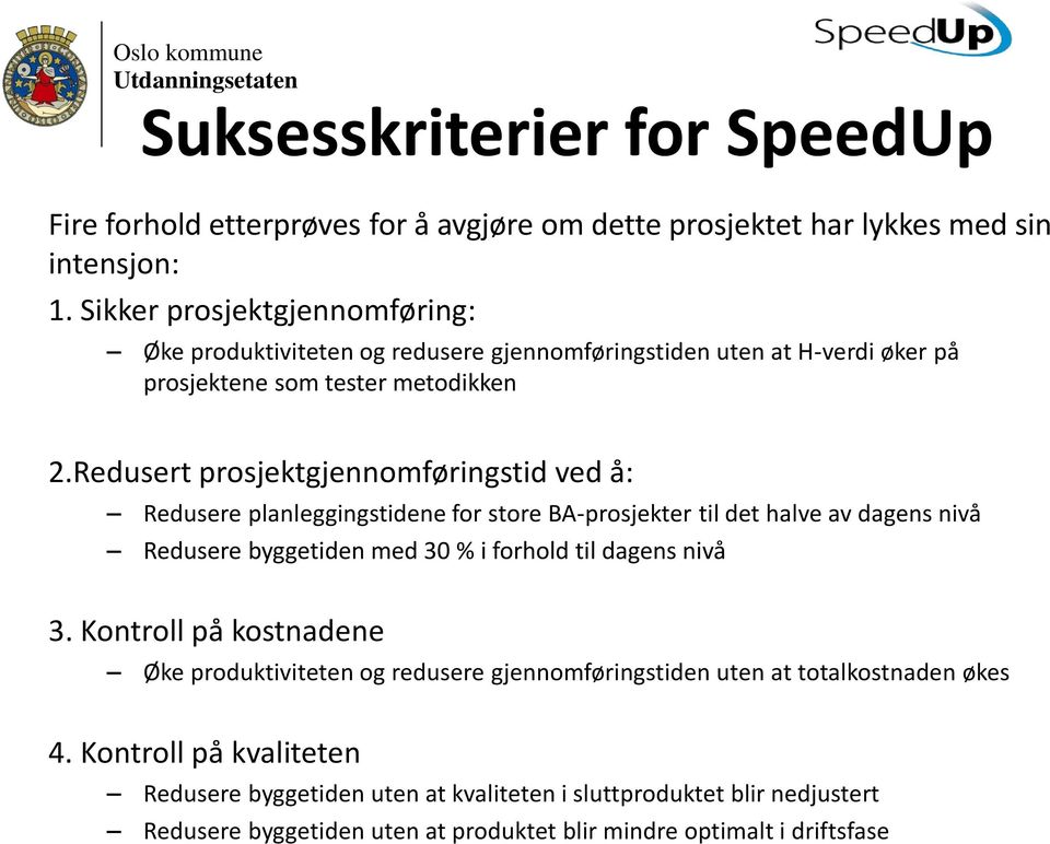 Redusert prosjektgjennomføringstid ved å: Redusere planleggingstidene for store BA-prosjekter til det halve av dagens nivå Redusere byggetiden med 30 % i forhold til dagens nivå