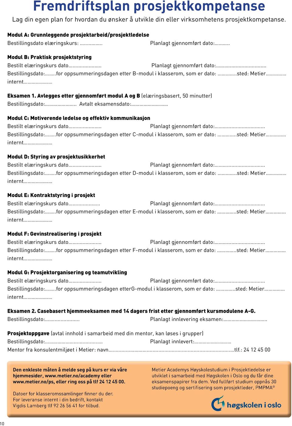 .... Planlagt gjennomført dato:... Bestillingsdato:..for oppsummeringsdagen etter B-modul i klasserom, som er dato:..sted: Metier Eksamen 1.