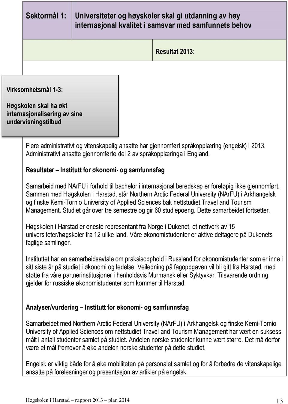 Resultater Institutt for økonomi- og samfunnsfag Samarbeid med NArFU i forhold til bachelor i internasjonal beredskap er foreløpig ikke gjennomført.