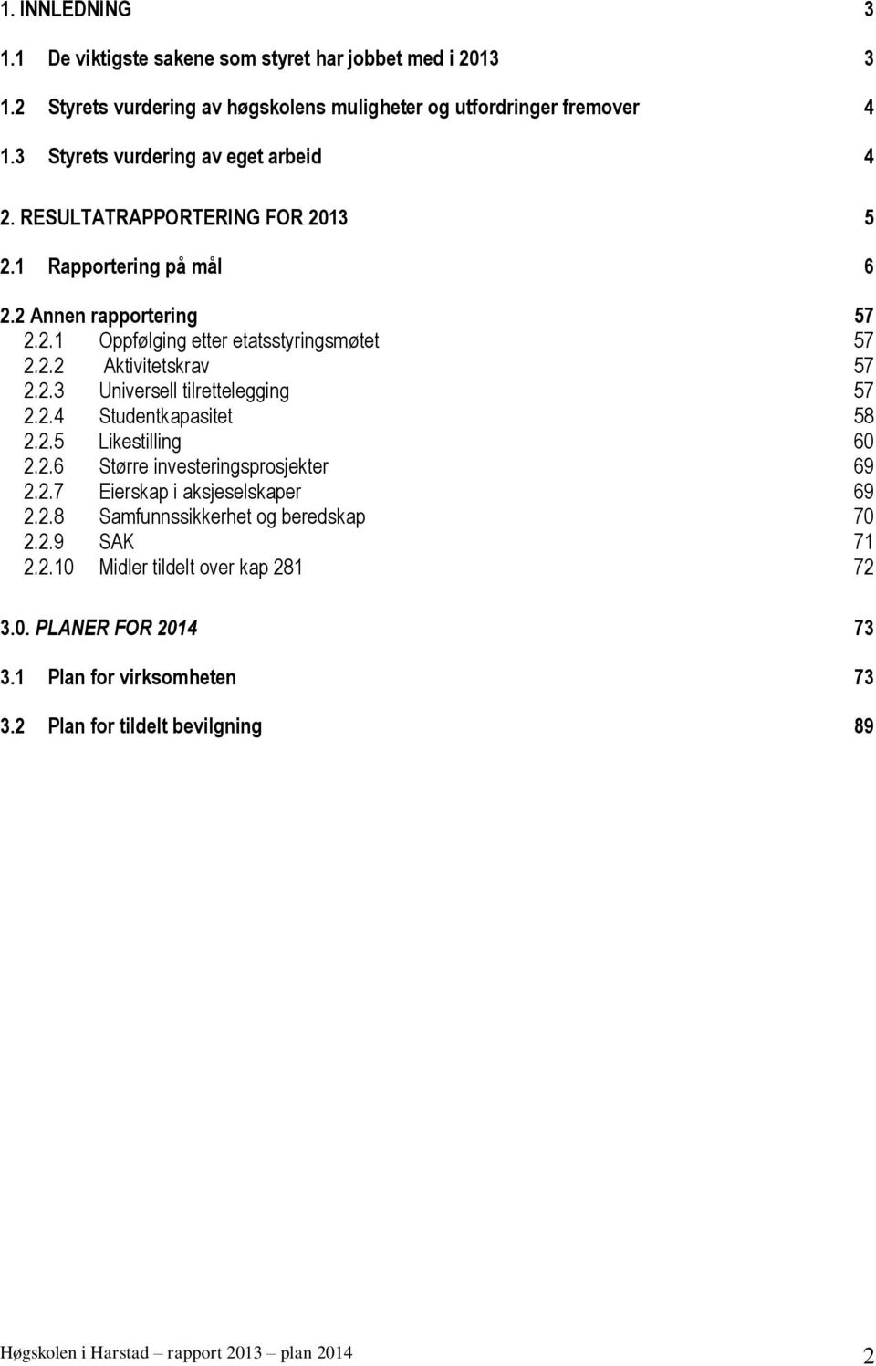 2.3 Universell tilrettelegging 57 2.2.4 Studentkapasitet 58 2.2.5 Likestilling 60 2.2.6 Større investeringsprosjekter 69 2.2.7 Eierskap i aksjeselskaper 69 2.2.8 Samfunnssikkerhet og beredskap 70 2.