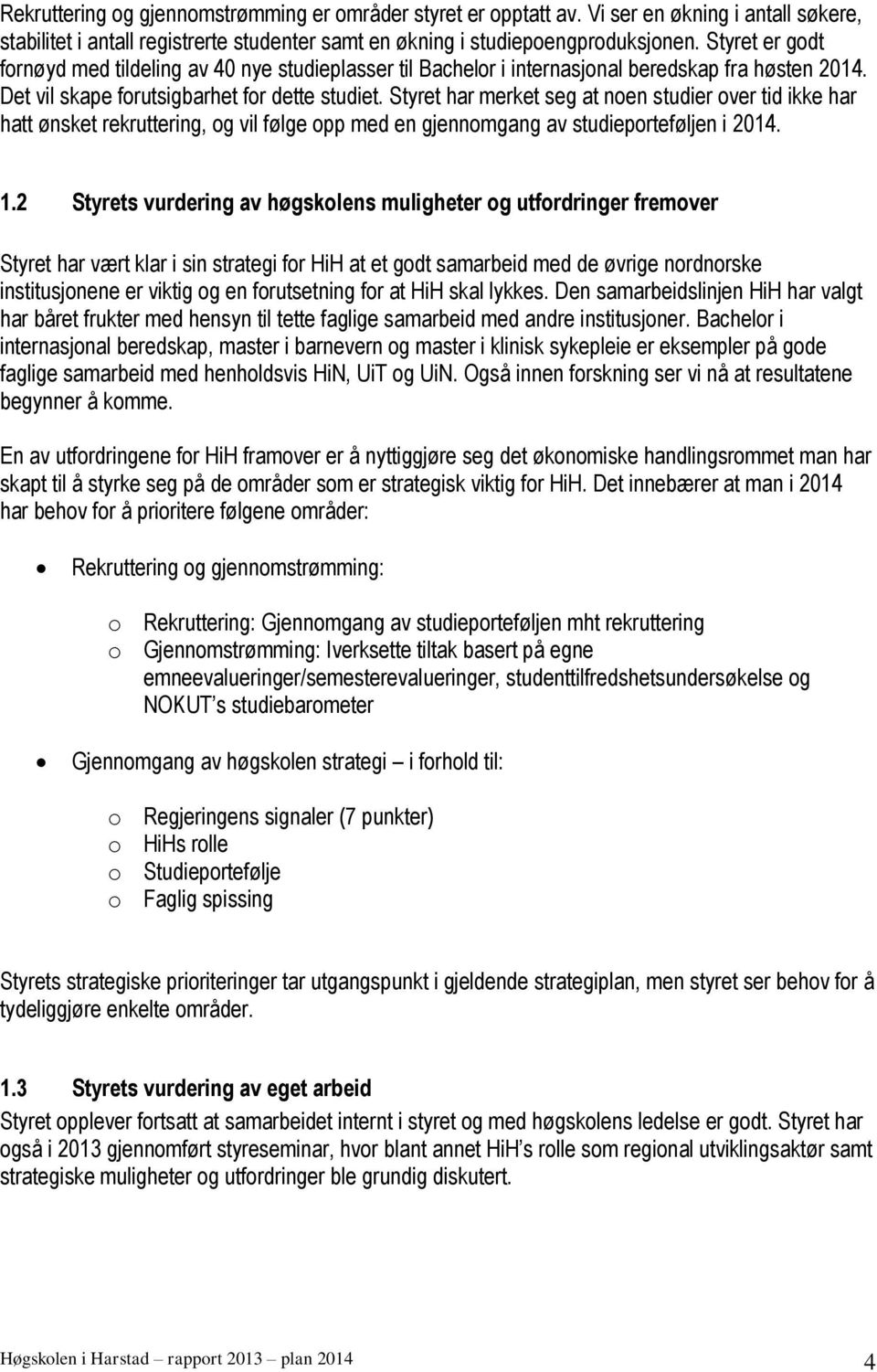 Styret har merket seg at noen studier over tid ikke har hatt ønsket rekruttering, og vil følge opp med en gjennomgang av studieporteføljen i 2014. 1.