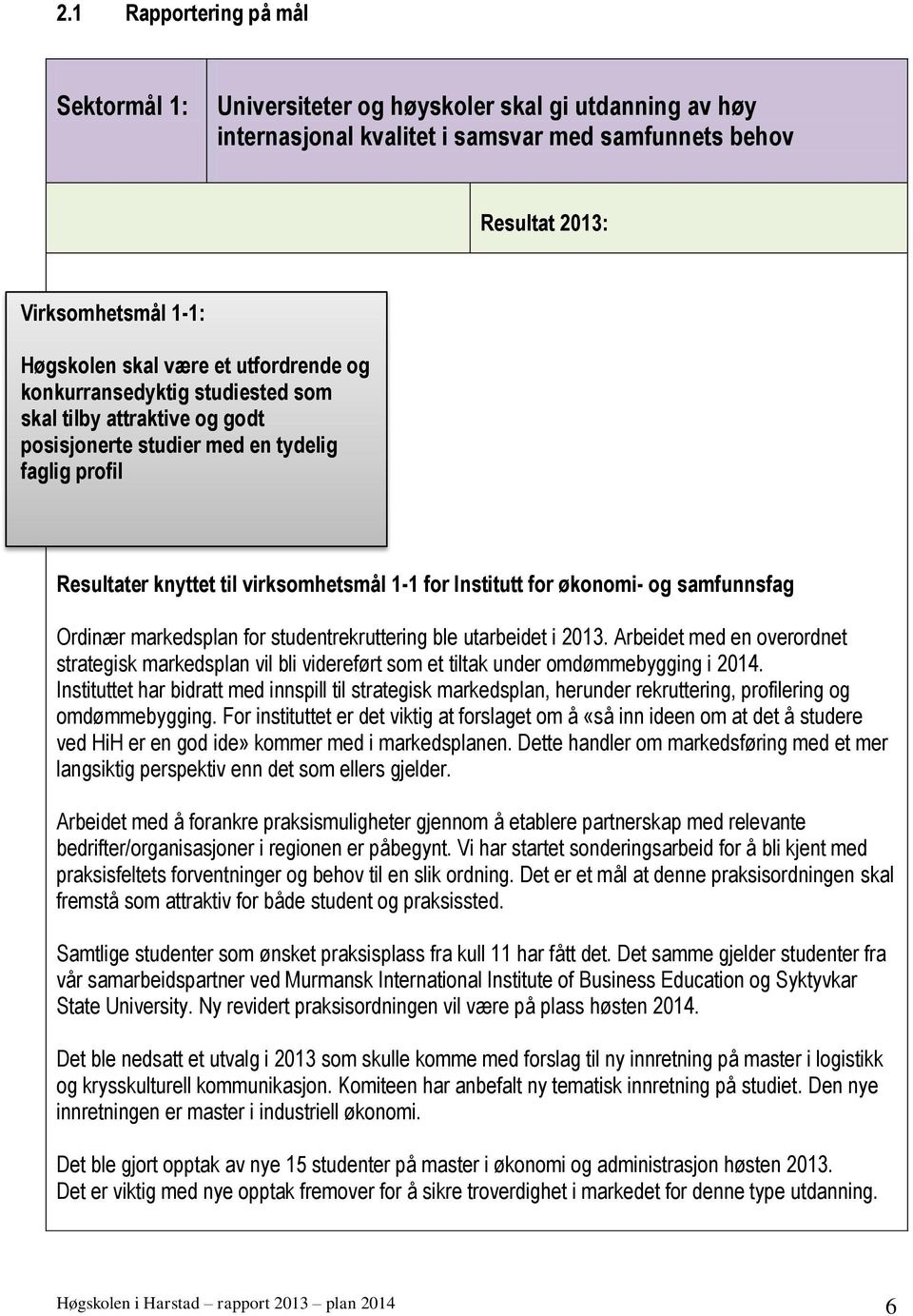 og samfunnsfag Ordinær markedsplan for studentrekruttering ble utarbeidet i 2013. Arbeidet med en overordnet strategisk markedsplan vil bli videreført som et tiltak under omdømmebygging i 2014.