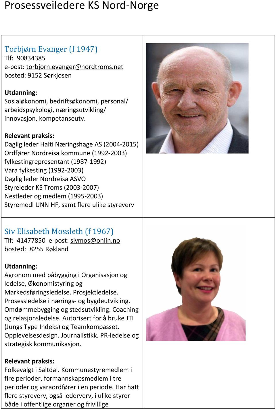 Daglig leder Halti Næringshage AS (2004-2015) Ordfører Nordreisa kommune (1992-2003) fylkestingrepresentant (1987-1992) Vara fylkesting (1992-2003) Daglig leder Nordreisa ASVO Styreleder KS Troms