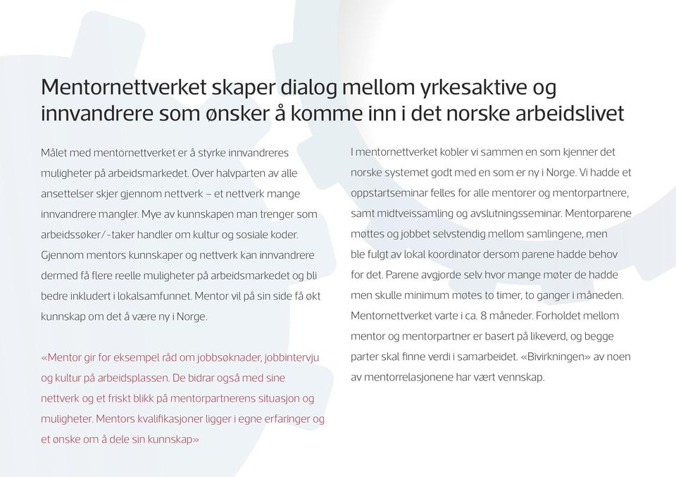 Gjennom mentors kunnskaper og nettverk kan innvandrere dermed få flere reelle muligheter på arbeidsmarkedet og bli bedre inkludert i lokalsamfunnet.