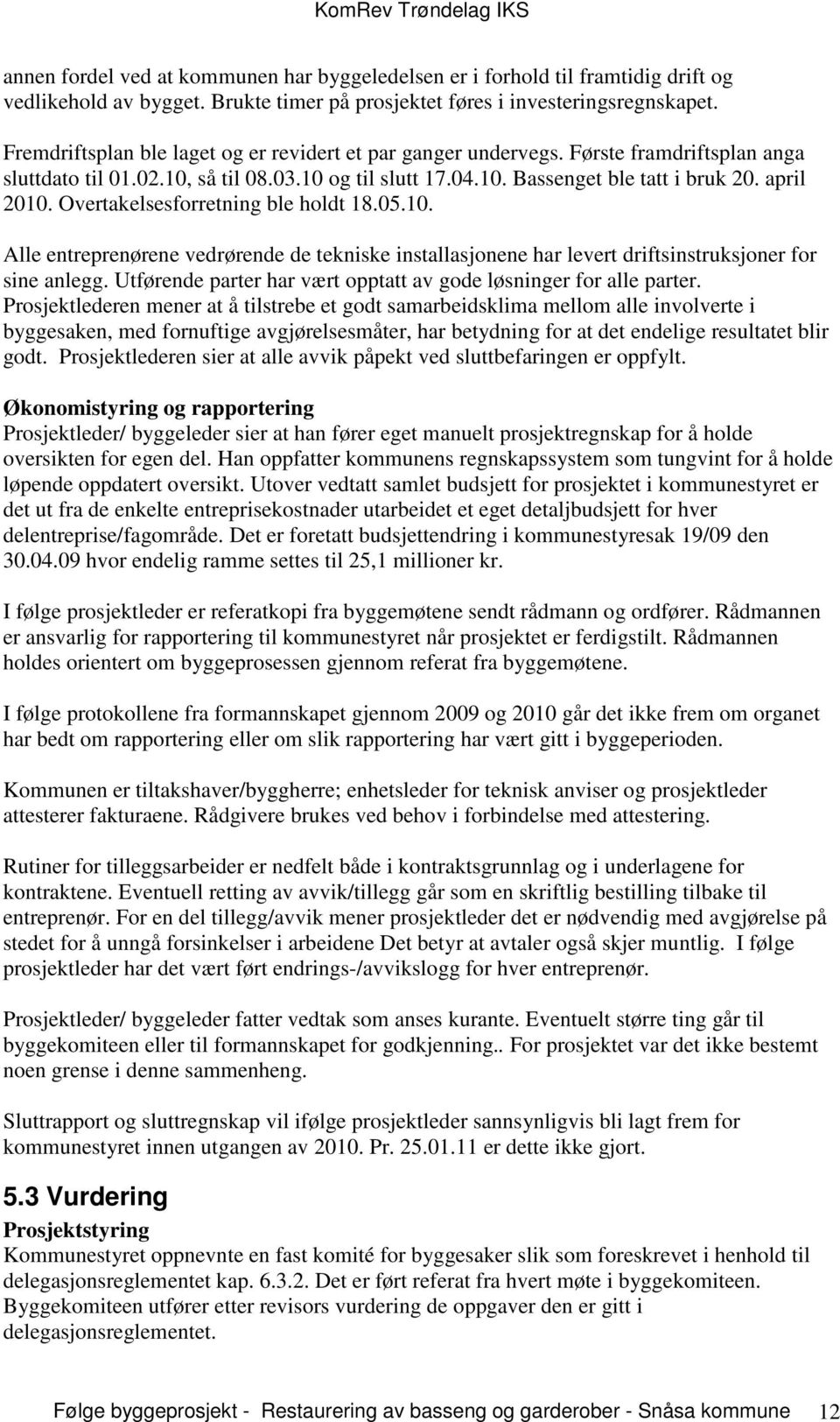 Overtakelsesforretning ble holdt 18.05.10. Alle entreprenørene vedrørende de tekniske installasjonene har levert driftsinstruksjoner for sine anlegg.