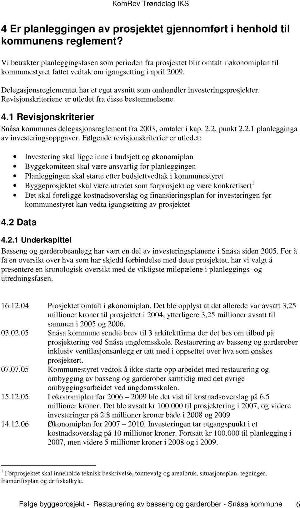 Delegasjonsreglementet har et eget avsnitt som omhandler investeringsprosjekter. Revisjonskriteriene er utledet fra disse bestemmelsene. 4.