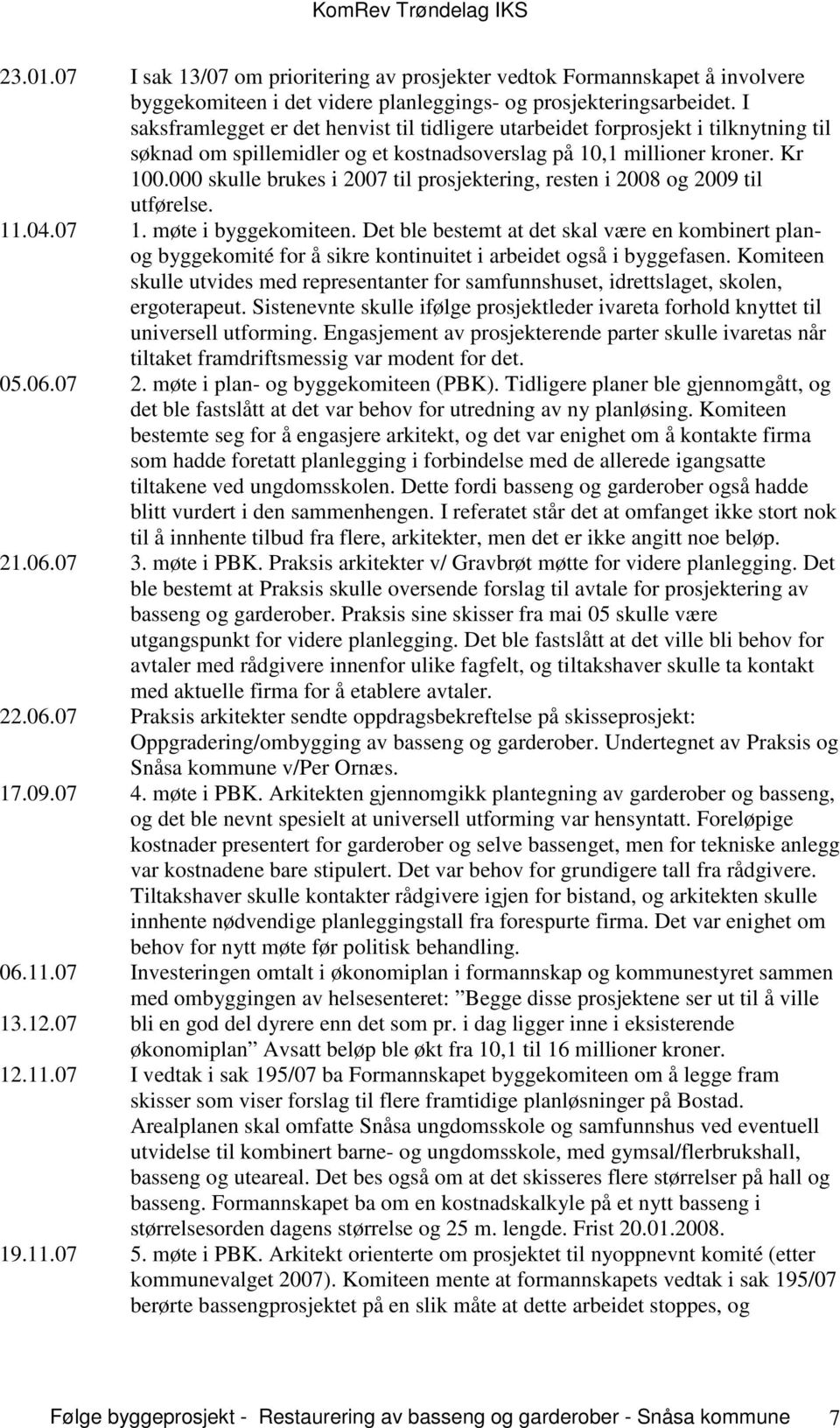 000 skulle brukes i 2007 til prosjektering, resten i 2008 og 2009 til utførelse. 11.04.07 1. møte i byggekomiteen.